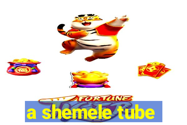 a shemele tube